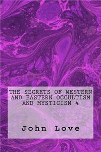 The Secrets of Western and Eastern Occultism and Mysticism 4