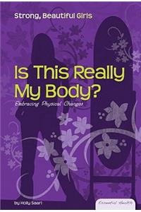 Is This Really My Body?: Embracing Physical Changes: Embracing Physical Changes