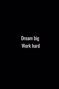 Dream big Work hard.