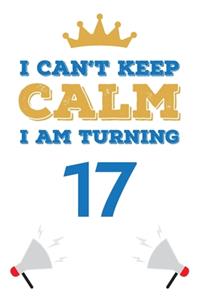 I Can't Keep Calm I Am Turning 17