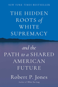 Hidden Roots of White Supremacy: And the Path to a Shared American Future