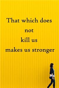 That which does not kill us makes us stronger