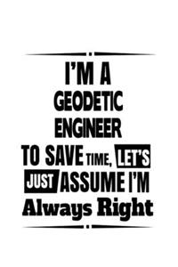 I'm A Geodetic Engineer To Save Time, Let's Assume That I'm Always Right