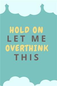 Hold On Let Me Overthink This.