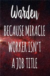 Warden Because Miracle Worker Isn't A Job Title: The perfect gift for the professional in your life - Funny 119 page lined journal!