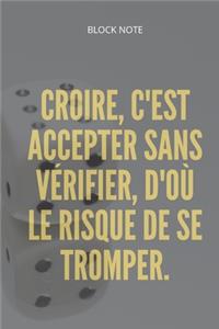 **Croire, c'est accepter sans vérifier, d'où le risque de se tromper**