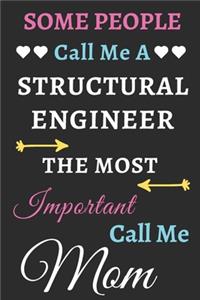Some People Call Me A Structural Engineer The Most Important Call Me Mom