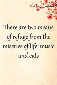 There are two means of refuge from the miseries of life music and cats