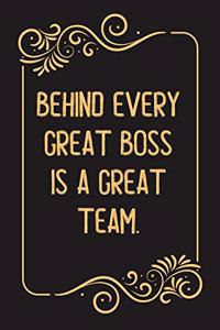 Behind Every Great Boss is a Great Team.