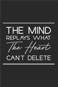 The Mind Replays What The Heart Can't Delete