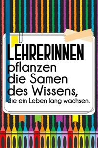 Lehrerinnen pflanzen die Samen des Wissens, die ein Leben lang wachsen.