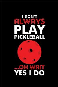 I Don't Always Play Pickleball Oh Wait Yes I Do
