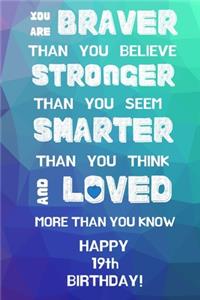 You Are Braver Than You Believe Stronger Than You Seem Smarter Than You Think And Loved More Than You Know Happy 19th Birthday