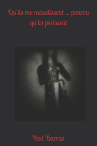 Qu'ils me maudissent ... pourvu qu'ils périssent