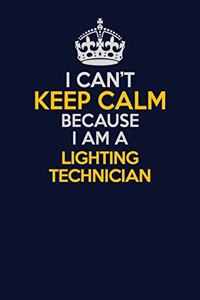 I Can't Keep Calm Because I Am A Lighting Technician
