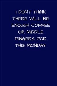I Don't Think There Will Be Enough Coffee Or Middle Fingers For This Monday
