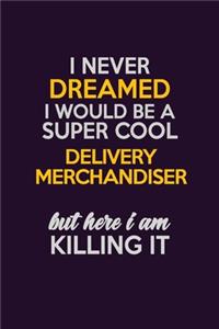 I Never Dreamed I Would Be A Super cool Delivery Merchandiser But Here I Am Killing It