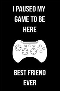 I Paused My Game To Be Here Best Friend Ever