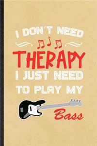 I Don't Need Therapy I Just Need to Play My Bass