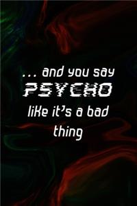 ... and You Say Psycho Like It's a Bad Thing