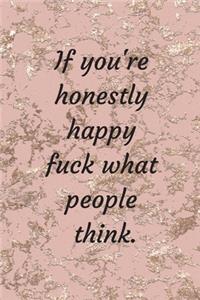 If You're Honestly Happy, Fuck What People Think.