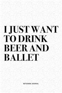 I Just Want To Drink Beer And Ballet