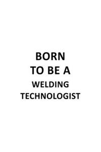 Born To Be A Welding Technologist
