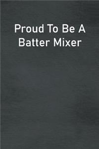 Proud To Be A Batter Mixer