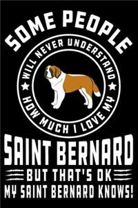 Some People Will Never Understand How Much I Love my Saint Bernard But That's ok My Saint Bernard Knows!