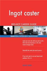 Ingot caster RED-HOT Career Guide; 2543 REAL Interview Questions