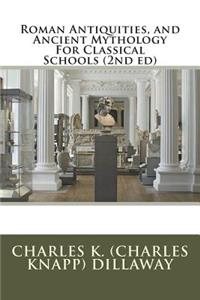 Roman Antiquities, and Ancient Mythology For Classical Schools (2nd ed)