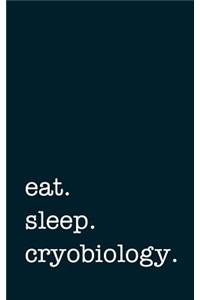 Eat. Sleep. Cryobiology. - Lined Notebook