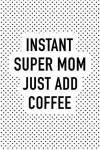 Instant Super Mom Just Add Coffee