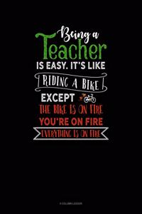 Being a Teacher Is Easy Its Like Riding a Bike Except the Bike Is on Fire, You're on Fire, Everything Is on Fire