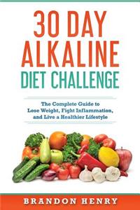 30 Day Alkaline Diet Challenge: 30 Day Alkaline Diet Challenge The Complete Guide to Lose Weight, Fight Inflammation, and Live a Healthier Lifestyle