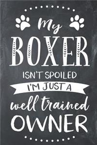 My Boxer Isn't Spoiled I'm Just a Well Trained Owner