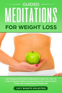 Guided Meditations for Weight Loss: Self-Hypnosis and Positive Affirmations to Burn Fat, Stay Fit, Stop Compulsive Eating, Increase Energy and Create Healthy Habits with a Rapid Natura