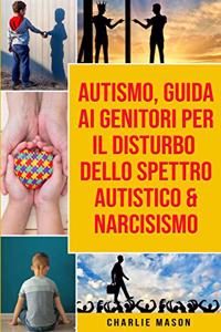 Autismo, Guida ai Genitori per il Disturbo dello Spettro Autistico & Narcisismo