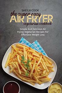 The Super Easy Air Fryer Vegetarian Cookbook