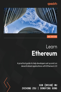 Learn Ethereum - Second Edition: A practical guide to help developers set up and run decentralized applications with Ethereum 2.0