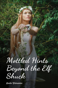 Mottled Hints Beyond the Elf Shuck