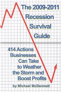 The 2009-2011 Recession Survival Guide: 414 Actions Business Owners Can Take to Weather the Storm and Boost Profits