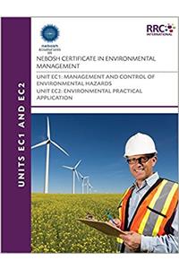 NEBOSH Certificate in Environmental Management Unit EC1: Management and Control of Environmental Hazards, Unit EC2: Environmental Practical Application - Text Book: unit EC1