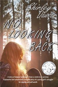 No Looking Back: A powerful and emotionally-charged story of a young girl's struggle for dignity and self-worth.