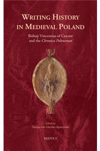 Writing History in Medieval Poland: Bishop Vincentius of Cracow and the 'Chronica Polonorum'