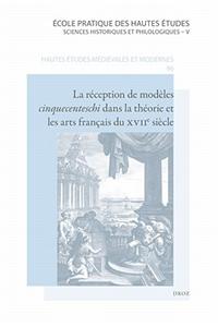 La Reception de Modeles Cinquecenteschi Dans La Theorie Et Les Arts Francais Du Xviie Siecle