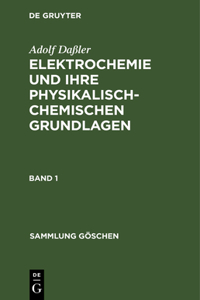 Sammlung Göschen Elektrochemie und ihre physikalisch-chemischen Grundlagen