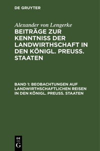 Beobachtungen Auf Landwirthschaftlichen Reisen in Den Königl. Preuß. Staaten