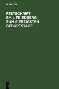 Festschrift Emil Friedberg Zum Siebzigsten Geburtstage