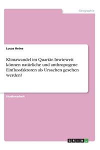 Klimawandel im Quartär. Inwieweit können natürliche und anthropogene Einflussfaktoren als Ursachen gesehen werden?